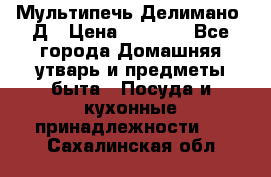 Мультипечь Делимано 3Д › Цена ­ 3 000 - Все города Домашняя утварь и предметы быта » Посуда и кухонные принадлежности   . Сахалинская обл.